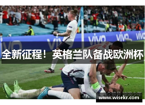 全新征程！英格兰队备战欧洲杯